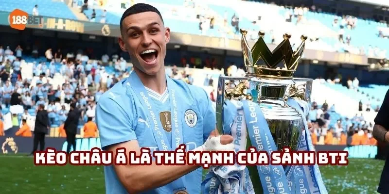 Kèo châu Á là thế mạnh của sảnh BTI