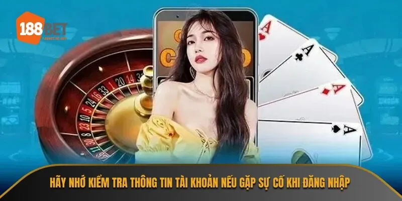 Hãy nhớ kiểm tra thông tin tài khoản nếu gặp sự cố khi đăng nhập