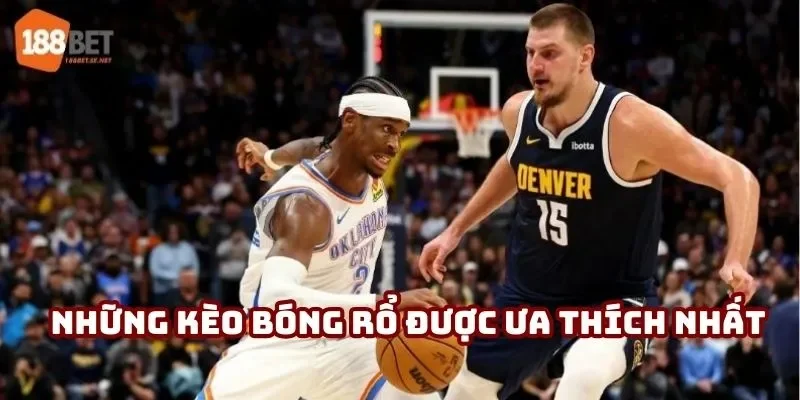 Những kèo bóng rổ được ưa thích nhất