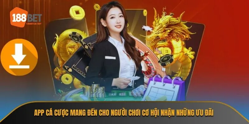 App cá cược mang đến cho người chơi cơ hội nhận những ưu đãi