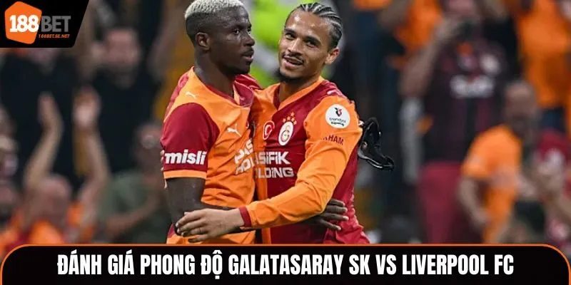Soi kèo Galatasaray SK vs Liverpool FC - thống kê phong độ hai đội vừa qua