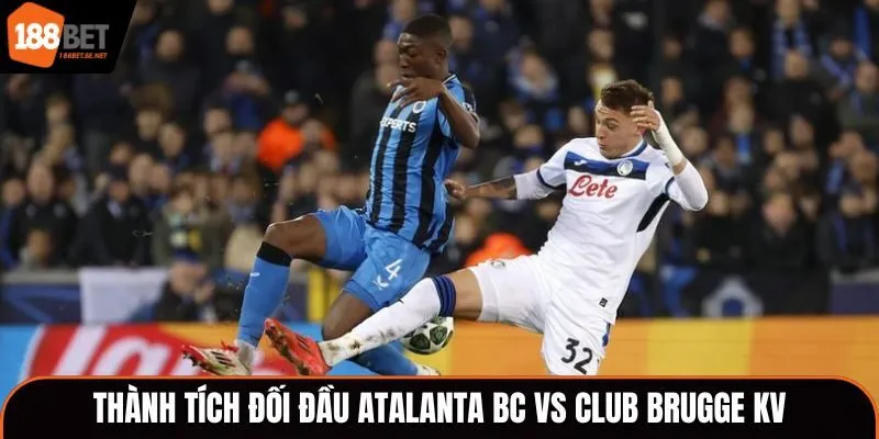 Soi kèo Atalanta BC vs Club Brugge KV - nhìn lại dữ liệu đối đầu trước kia
